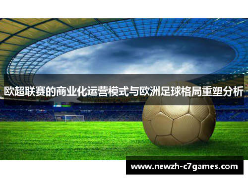 欧超联赛的商业化运营模式与欧洲足球格局重塑分析