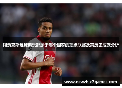 阿贾克斯足球俱乐部属于哪个国家的顶级联赛及其历史成就分析