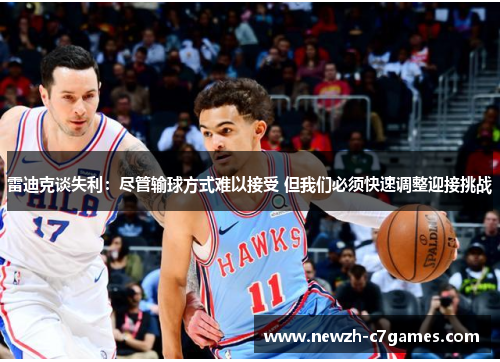 雷迪克谈失利：尽管输球方式难以接受 但我们必须快速调整迎接挑战