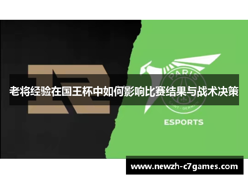 老将经验在国王杯中如何影响比赛结果与战术决策 老将经验在国王杯中如何影响比赛结果与战术决策