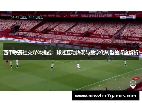 西甲联赛社交媒体挑战:球迷互动热潮与数字化转型的深度解析 西甲联赛社交媒体挑战:球迷互动热潮与数字化转型的深度解析