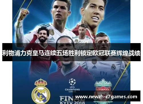 利物浦力克皇马连续五场胜利锁定欧冠联赛辉煌战绩 利物浦力克皇马连续五场胜利锁定欧冠联赛辉煌战绩