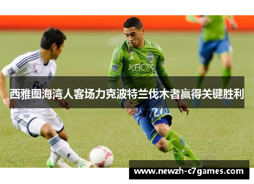 西雅图海湾人客场力克波特兰伐木者赢得关键胜利